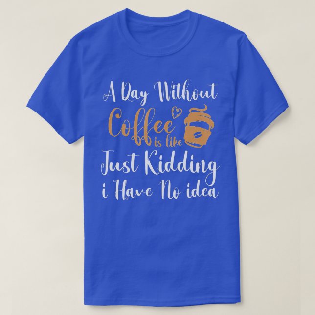 T-shirt Un jour sans café, c'est comme si j'avais rien (Design devant)