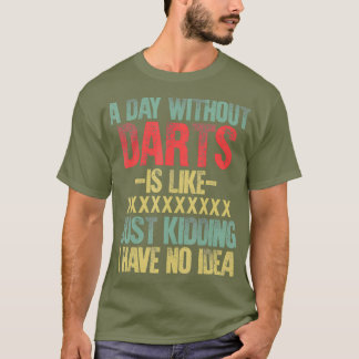 T-shirt Un Jour Sans fléchettes, C'Est Comme Si J'Avais Un
