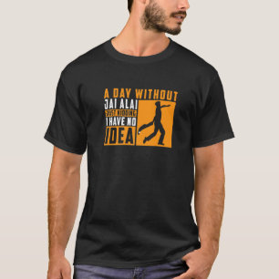 T-shirt Un Jour Sans Jai Alai Je N'Ai Aucune Idée
