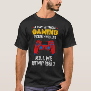 T-shirt Un Jour Sans Jeu Me Tuerait Probablement, Mais Nou