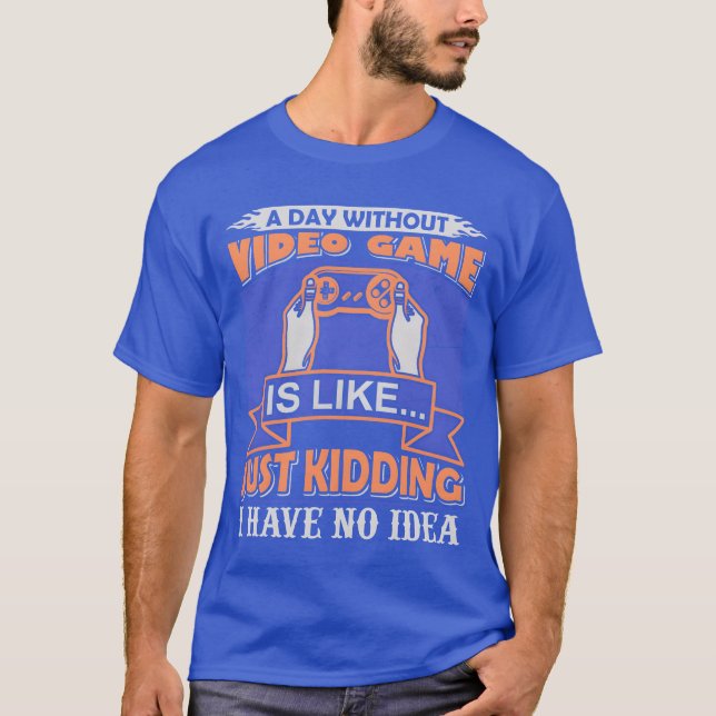 T-shirt Un jour sans jeu vidéo est comme une fille (Devant)