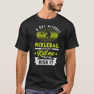 T-shirt Un jour sans Pickleball ne me tuerait pas, mais po