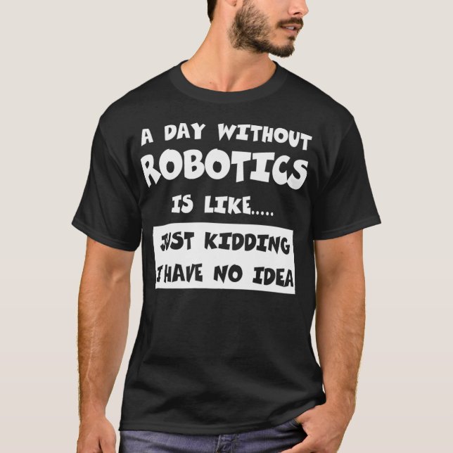 T-shirt Un Jour Sans Robotique Est Comme Un Cadeau Drôle T (Devant)