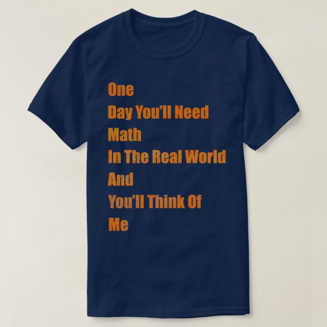 T-shirt Un jour vous aurez besoin des maths dans le monde  (Design devant)