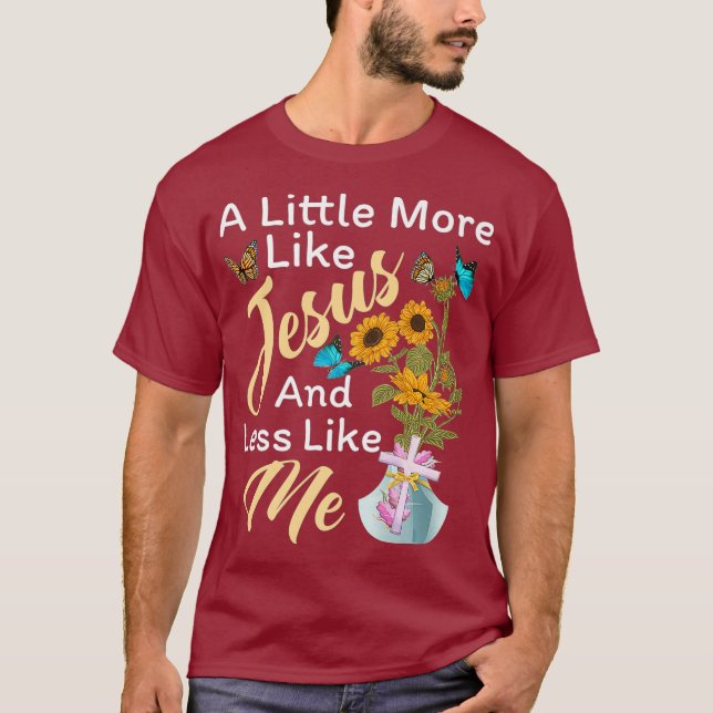 T-shirt Un Peu Plus Comme Jésus Et Moins Comme Moi Drôle (Devant)