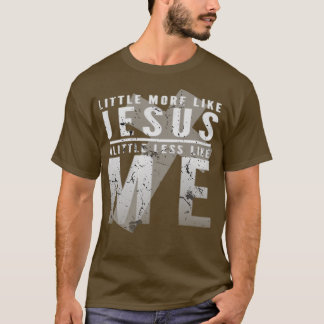 T-shirt Un Peu Plus Comme Jésus Un Peu Moins Comme Moi