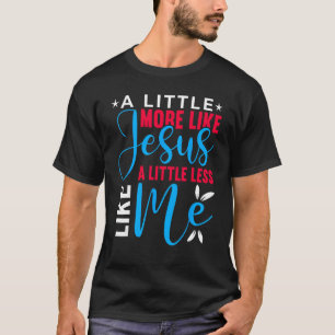 T-shirt Un Peu Plus Comme Jésus Un Peu Moins Comme Moi Foi