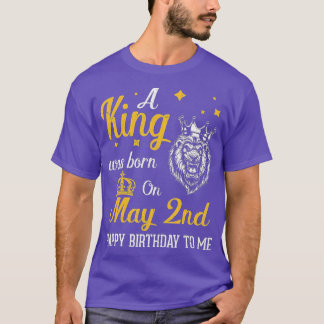T-shirt Un Roi Est Né Le 2 Mai Joyeux Anniversaire Pour Mo