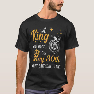 T-shirt Un Roi Est Né Le 30 Mai Joyeux Anniversaire Pour M