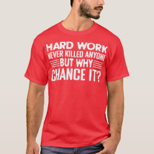 T-shirt Un travail dur n'a jamais tué personne, mais pourq