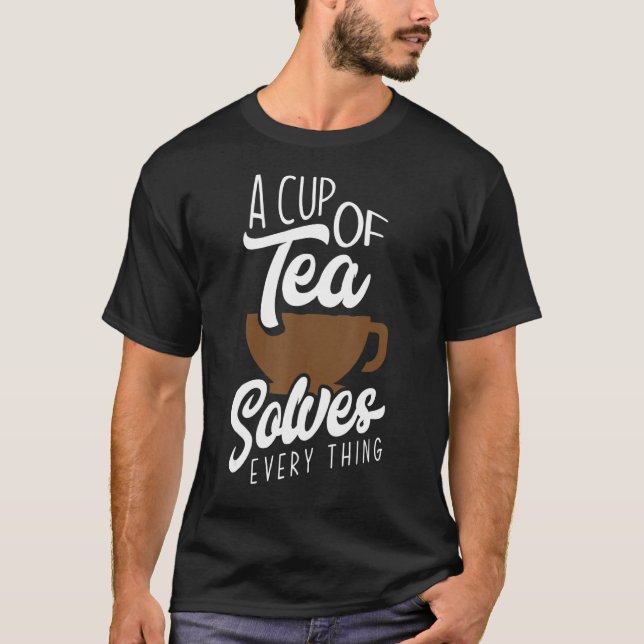 T-shirt Une Coupe De Thé Résout Tout Le Boisson De Thé (Devant)