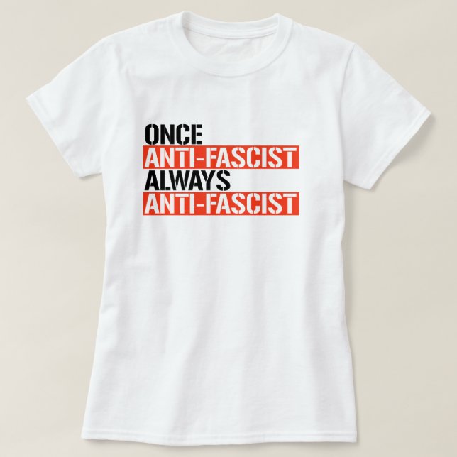 T-SHIRT UNE FOIS ANTI-FASCISTE TOUJOURS ANTI-FASCISTE (Design devant)