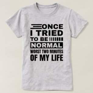 T-shirt Une Fois J'Ai Essayé D'Être Normal   Citation sarc