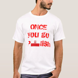 T-shirt Une fois que vous allez polonais, vous ne
