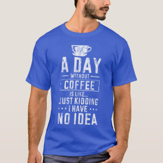 T-shirt Une journée sans café Aucun indice garçon jamais f