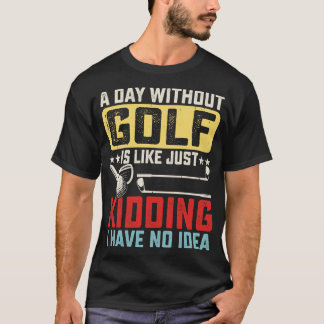 T-shirt Une Journée Sans Golf, C'Est Comme Méchant, J'Ai N