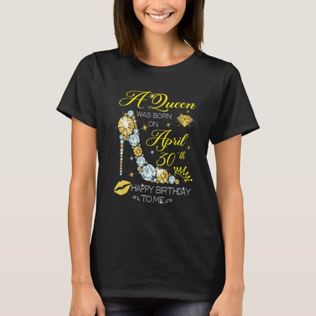 T-shirt Une Reine Est Née Le 30 Avril Joyeux Anniversaire  (Devant)