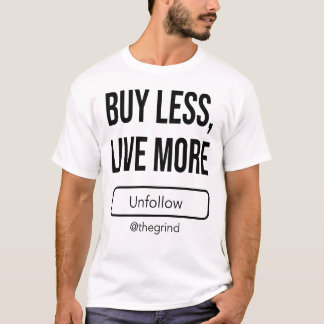 T-shirt Unfollow the Grind: Buy Less, Live More