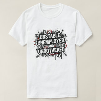 T-shirt Unstable Unemployed and Unbothered