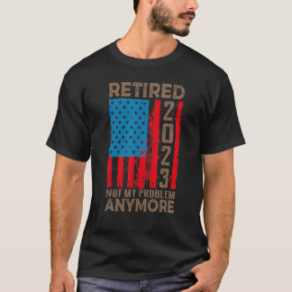 T-shirt US Flag Retired 2023 Not My Problem Anymore Retire