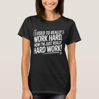 T-shirt Used to Work Hard, Now just Hard Work