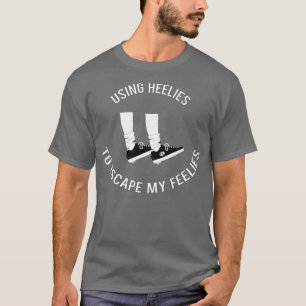T-shirt Utilisation Des Heelies Pour Échapper À Mes Feelie