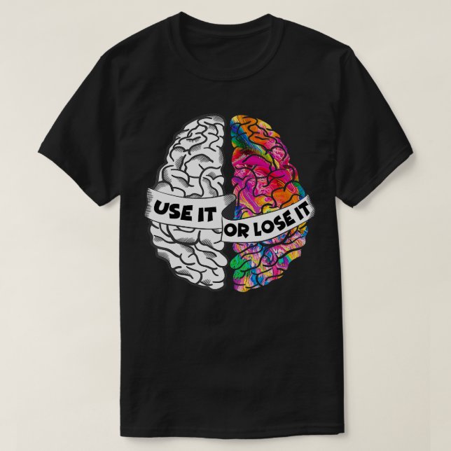 T-shirt Utilisez-le ou perdez-le Cerveau Creative et Analy (Design devant)