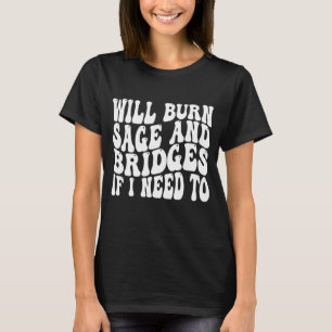 T-shirt Va Brûler Sage Et Ponts Si J'Ai Besoin De Sarcasti