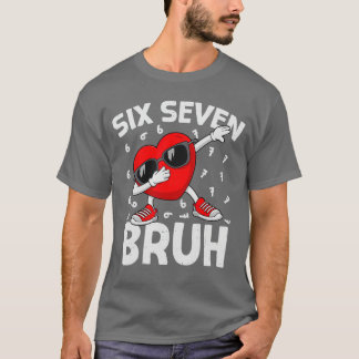 T-shirt Valentines Day Six Seven Bruh 6 7 Meme Dab Heart B