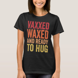 T-shirt Vaxxed Waxed and Ready To Hug