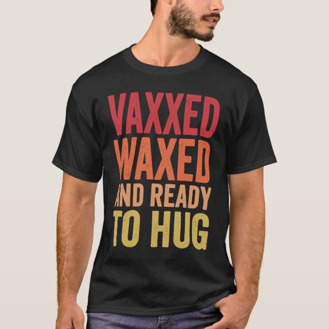 T-shirt Vaxxed Waxed and Ready To Hug (Devant)