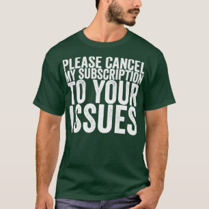 T-shirt Veuillez Annuler Mon Abonnement À Vos Problèmes