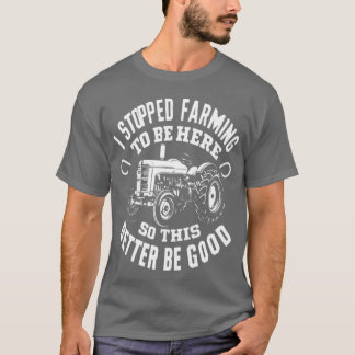 T-shirt Vintage I Stopped Farming To Be Here This Better B