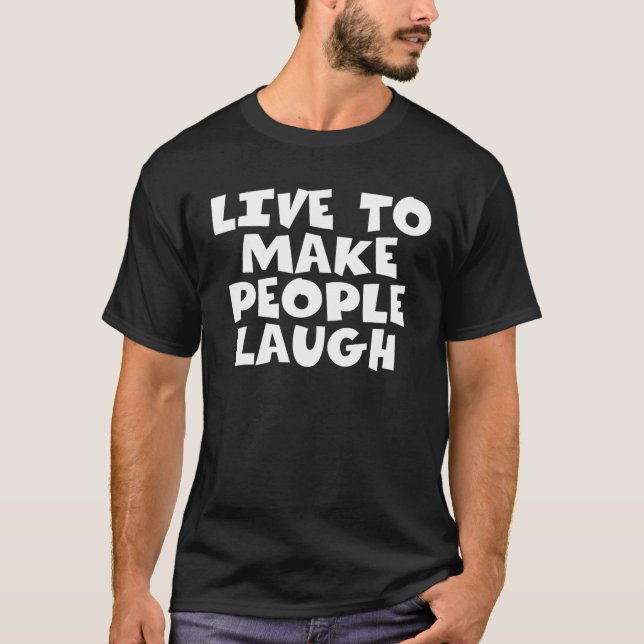 T-shirt Vivre Pour Faire Rire Les Gens (Devant)