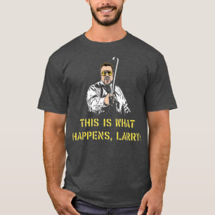 T-shirt Voici ce qui se passe, Larry