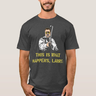 T-shirt Voici ce qui se passe, Larry