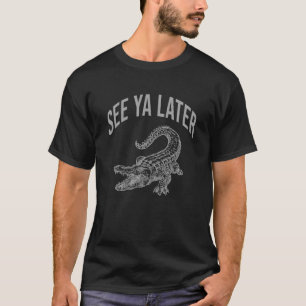 T-shirt Voir Ya Plus Tard Alligator Funny Gator Reptile