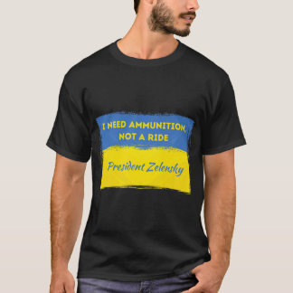 T-shirt Volodymyr Zelensky J'Ai Besoin De Munitions Pas D'