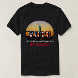 T-shirt VOTE Comme Notre Démocratie En Dépend...C'EST LE