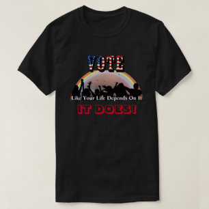 T-shirt VOTE Comme Votre Vie En Dépend...C'EST LE CAS !