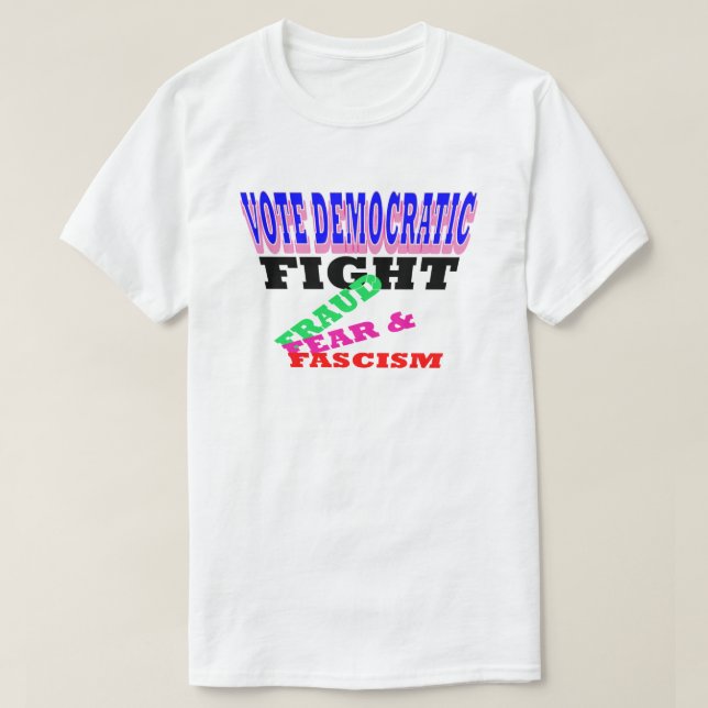 T-shirt Vote Démocratique Faim Fear Fascism (Design devant)