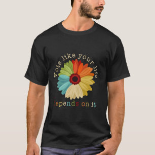 T-shirt Votez comme votre vie dépend de lui Cadeau Féminis