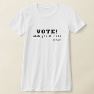 T-shirt VOTEZ ! tant que vous le pouvez encore