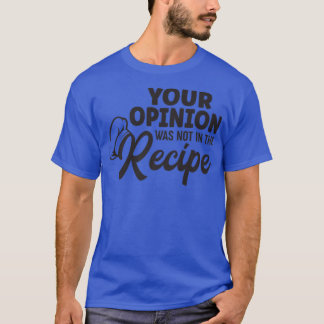 T-shirt votre avis n'était pas dans la recette drôle resta