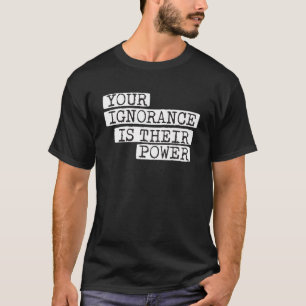 T-shirt Votre ignorance est leur corruption du pouvoir