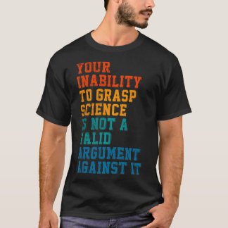 T-shirt Votre Incapacité À Comprendre La Science N'Est Pas