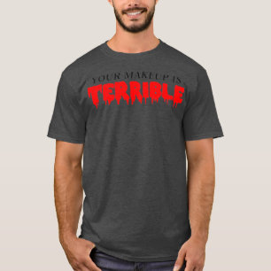 T-shirt Votre maquillage est une terrible reine du Drag