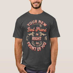 T-shirt Votre nouveau meilleur ami est juste devant vous.
