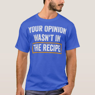 T-shirt Votre Opinion Était La Recette