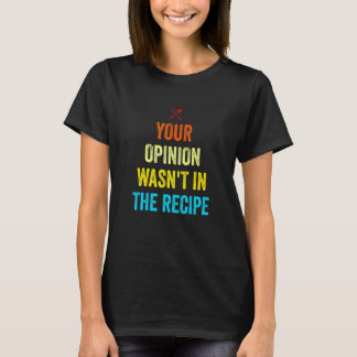 T-shirt Votre opinion n'était pas dans la recette Funny Ch